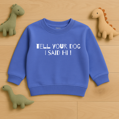 "Tell Your Dog I Said Hi!" Sweatshirt